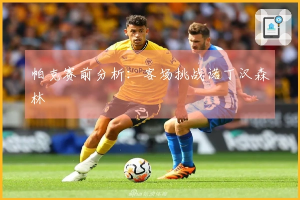 帕克赛前分析：客场挑战诺丁汉森林