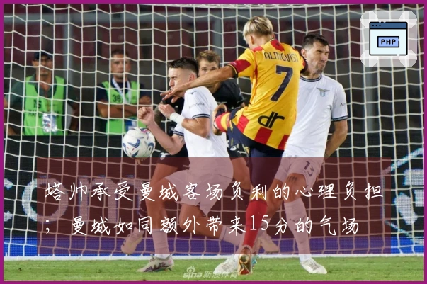 塔帅承受曼城客场负利的心理负担；曼城如同额外带来15分的气场